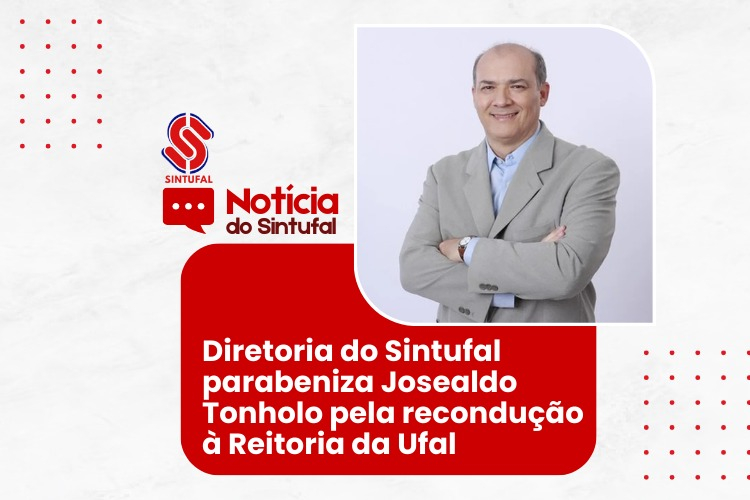 Sintufal parabeniza Josealdo Tonholo pela recondução à Reitoria da Ufal Sintufal parabeniza Josealdo Tonholo pela recondução à Reitoria da Ufal