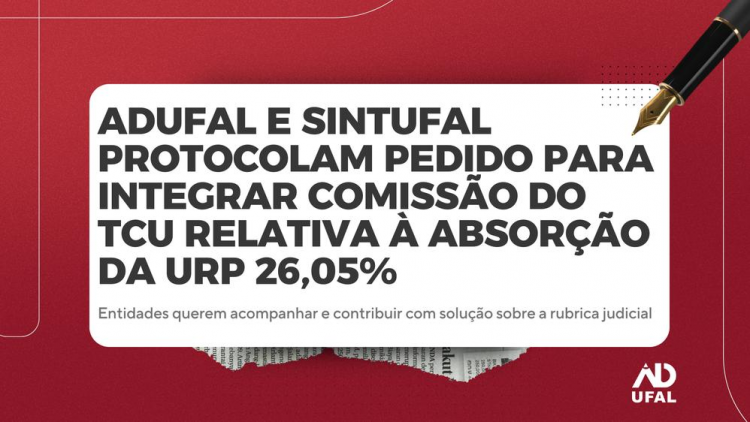 Adufal e Sintufal protocolam pedido para integrar comissão do TCU relativa à absorção da URP 26,05%
