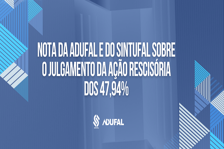 Nota do Sintufal e da Adufal sobre o julgamento da ação rescisória dos 47,94%